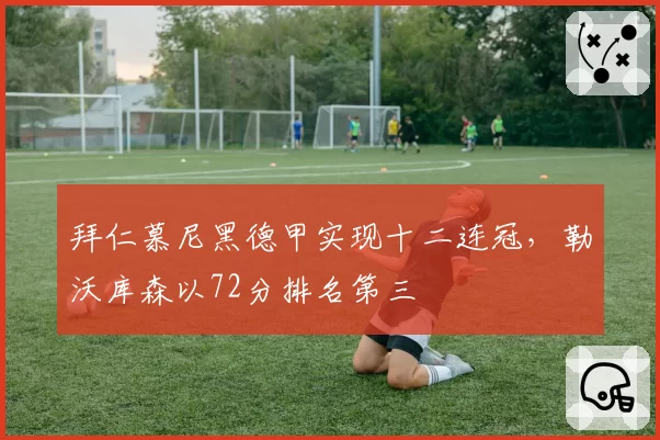 拜仁慕尼黑德甲实现十二连冠,勒沃库森以72分排名第三